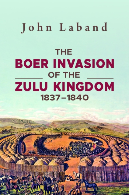 The Boer Invasion of The Zulu Kingdom 1837-1840, EPUB eBook