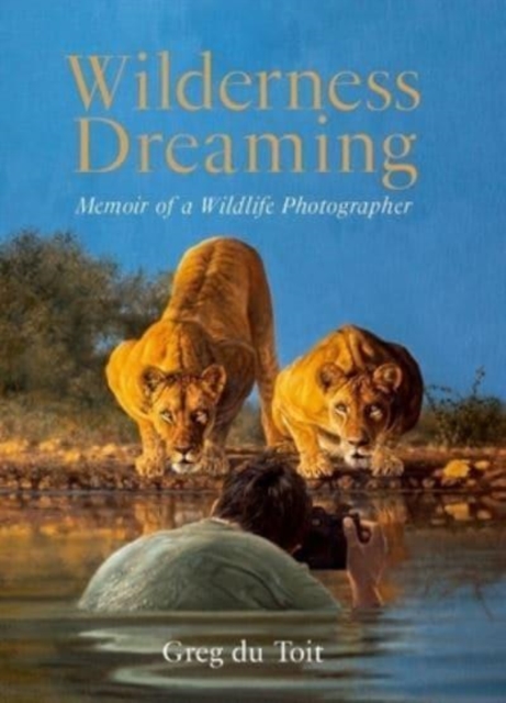 Wilderness Dreaming : Memoir of a Wildlife Photographer, Paperback / softback Book