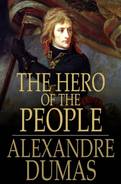 The Hero of the People : A Historical Romance of Love, Liberty and Loyalty, PDF eBook