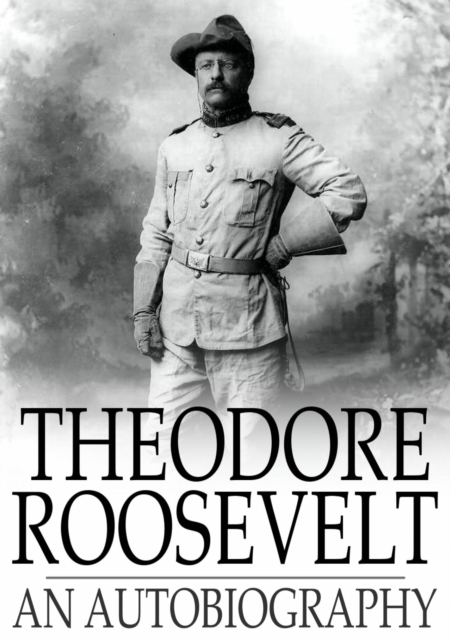 Theodore Roosevelt : An Autobiography, EPUB eBook