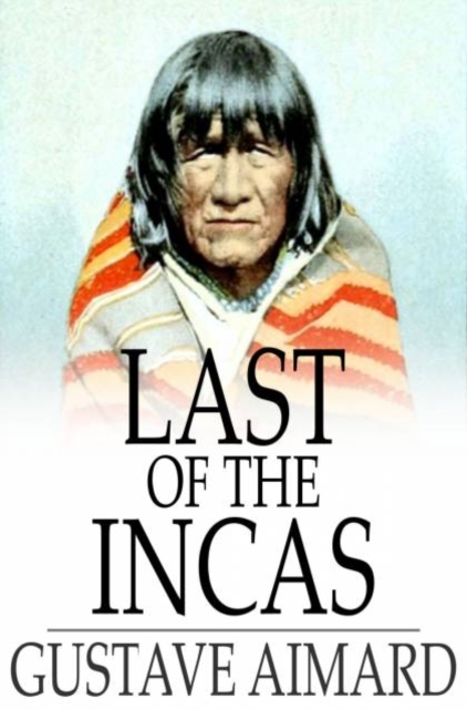 Last of the Incas : A Romance of the Pampas, PDF eBook