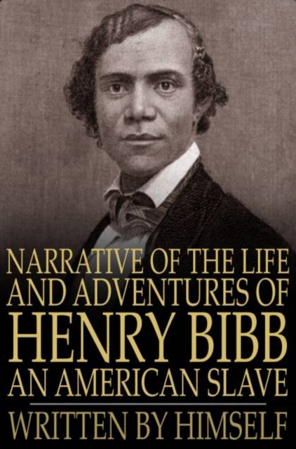 Narrative of the Life and Adventures of Henry Bibb, an American Slave : Written by Himself, PDF eBook