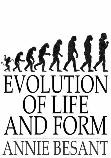 Evolution of Life and Form : Four Lectures Delivered at the Twenty-Third Anniversary Meeting of the Theosophical Society at Adyar, Madras, 1898, EPUB eBook