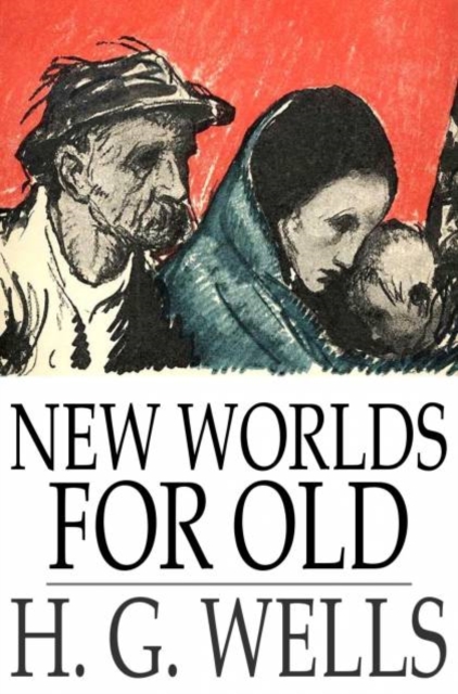 New Worlds for Old : A Plain Account of Modern Socialism, PDF eBook