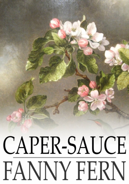 Caper-Sauce : A Volume of Chit-Chat about Men, Women, and Things, EPUB eBook