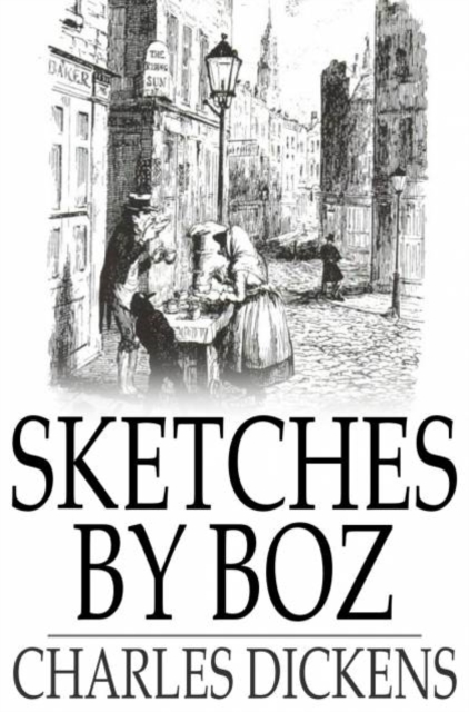 Sketches by Boz : Illustrative of Everyday Life and Everyday People, PDF eBook
