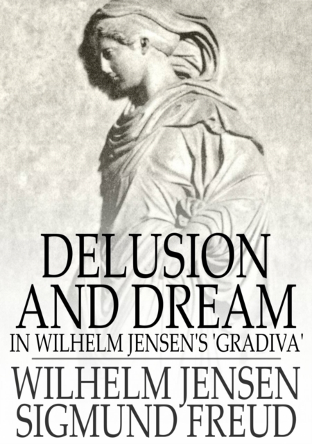 Delusion and Dream : In Wilhelm Jensen's 'Gradiva', EPUB eBook