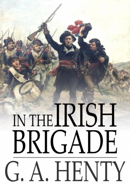 In the Irish Brigade : A Tale of War in Flanders and Spain, PDF eBook