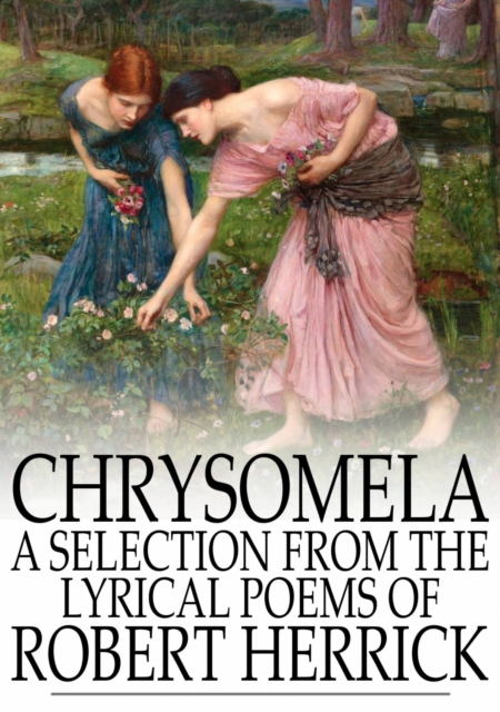 Chrysomela : A Selection From the Lyrical Poems of Robert Herrick, EPUB eBook