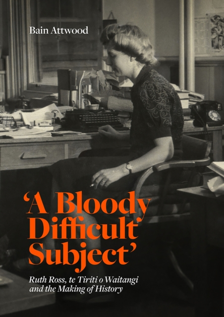 'A Bloody Difficult Subject' : Ruth Ross, te Tirit o Waitangi and the Making of History, EPUB eBook