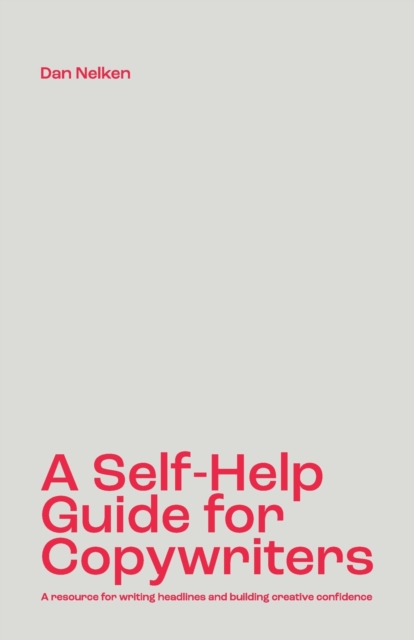 A Self-Help Guide for Copywriters : A resource for writing headlines and building creative confidence, Paperback / softback Book