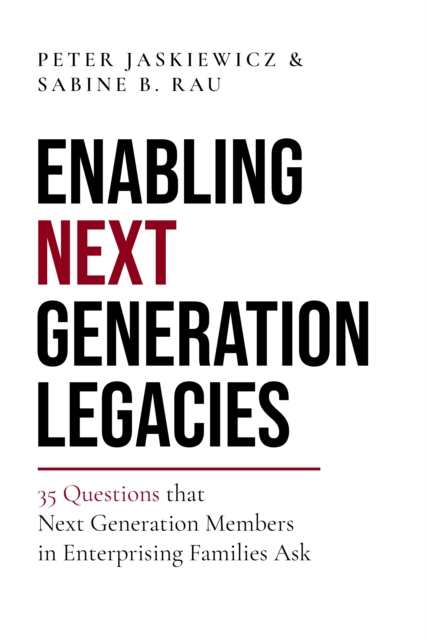 Enabling Next Generation Legacies : 35 Questions that Next Generation Members in Enterprising Families Ask, Hardback Book