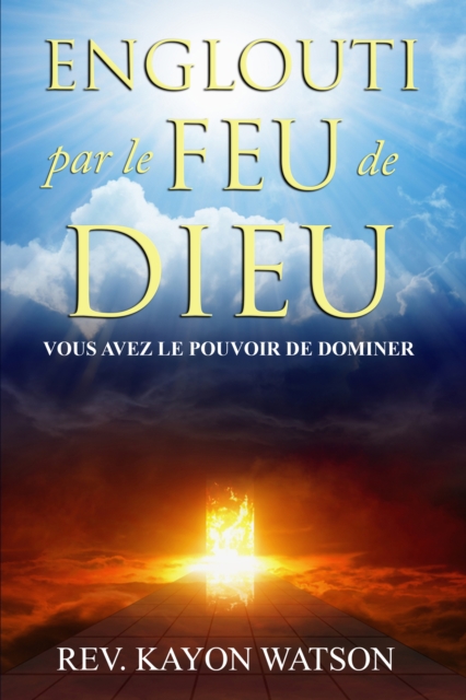 Englouti par le Feu de Dieu : Vous avez le Pouvoir de Dominer, EPUB eBook