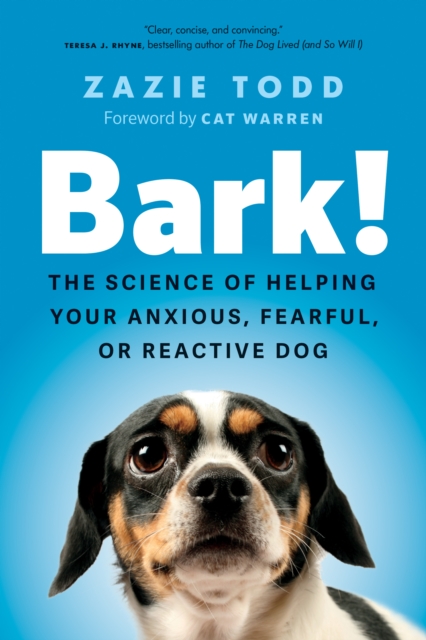 Bark! : The Science of Helping Your Anxious, Fearful, or Reactive Dog, Hardback Book