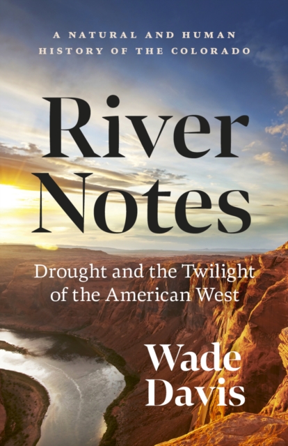 River Notes : Drought and the Twilight of the American West - A Natural and Human History of the Colorado, EPUB eBook