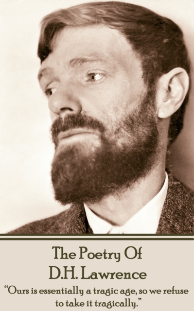 DH Lawrence, The Poetry Of : "Ours is essentially a tragic age, so we refuse to take it tragically.", EPUB eBook