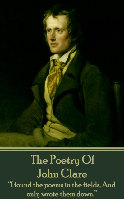 The Poetry Of John Clare : "I found the poems in the fields, And only wrote them down.", EPUB eBook