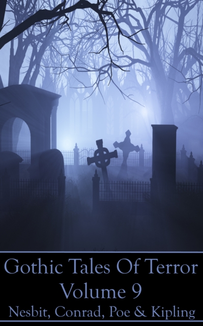 Gothic Tales Of Terror - Volume 9 : A classic collection of Gothic stories. In this volume we have Nesbit, Conrad, Poe & Kipling, EPUB eBook