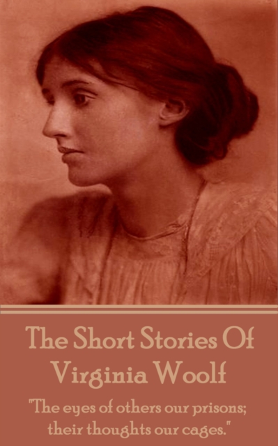 The Short Stories Of Virginia Woolf : "The eyes of others our prisons; their thoughts our cages.", EPUB eBook