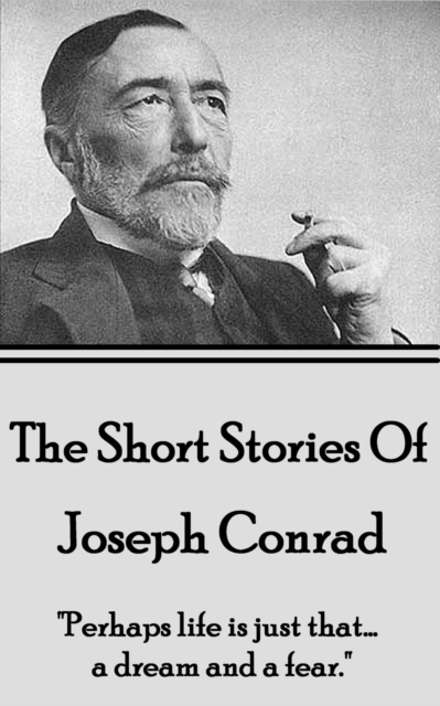 The Short Stories Of Joseph Conrad : "Perhaps life is just that... a dream and a fear.", EPUB eBook