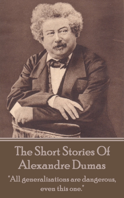 The Short Stories Of Alexandre Dumas : "All generalizations are dangerous, even this one.", EPUB eBook