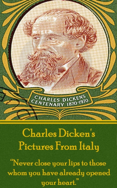 Pictures From Italy, By Charles Dickens : "Never close your lips to those whom you have already opened your heart.", EPUB eBook
