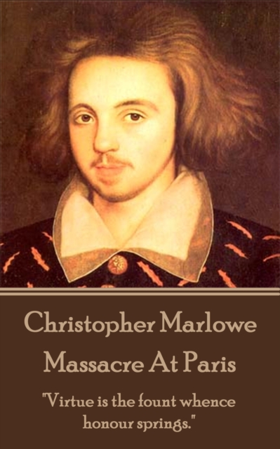 Christopher Marlowe - Massacre At Paris : "Virtue is the fount whence honour springs.", EPUB eBook