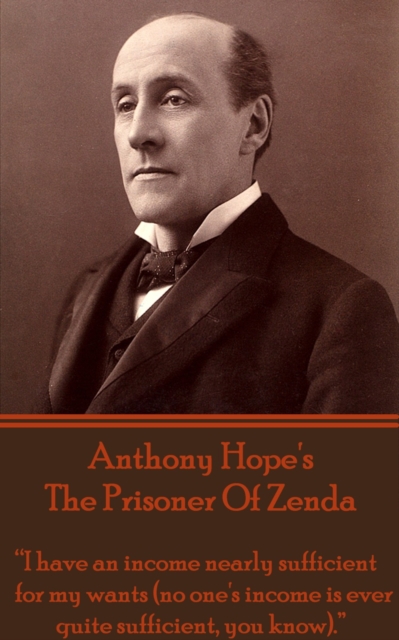The Prisoner Of Zenda : "I have an income nearly sufficient for my wants (no one's income is ever quite sufficient, you know).", EPUB eBook