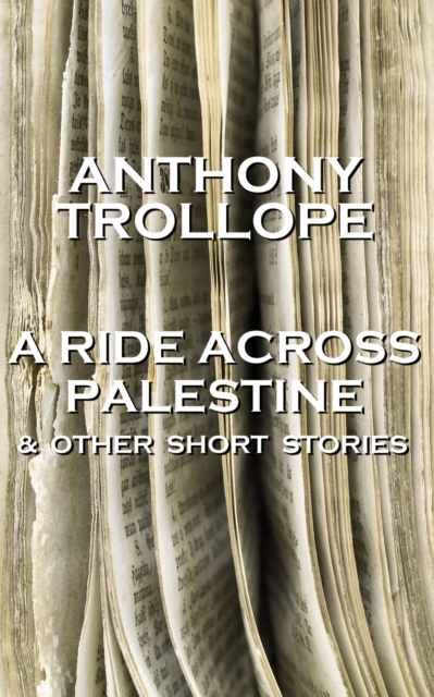 A Ride Across Palestine & Other Short Stories : One of the most successful, respected and revered author of the Victorian Era, EPUB eBook