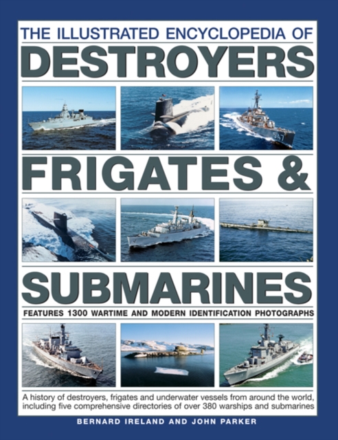 The Illustrated Encyclopedia of Destroyers, Frigates & Submarines : A History of Destroyers, Frigates and Underwater Vessels from around the World, including Five Comprehensive Directories of over 380, Paperback / softback Book