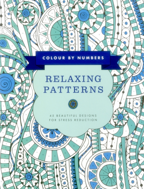Colour by Numbers: Relaxing Patterns : 45 Beautiful Designs for Stress Reduction, Paperback / softback Book