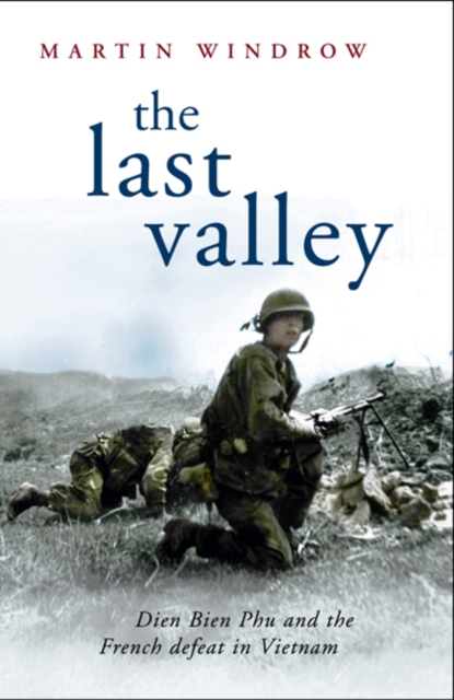 The Last Valley : Dien Bien Phu and the French Defeat in Vietnam, EPUB eBook