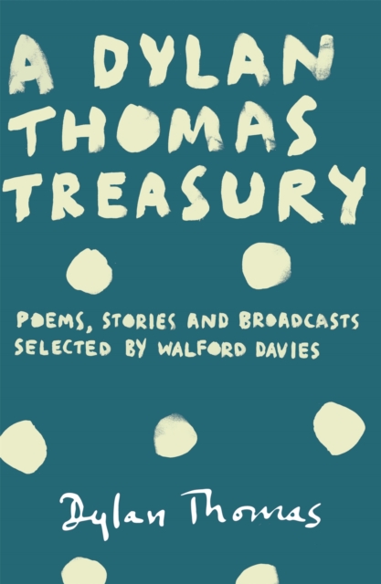 A Dylan Thomas Treasury : Poems, Stories and Broadcasts. Selected by Walford Davies, Paperback / softback Book