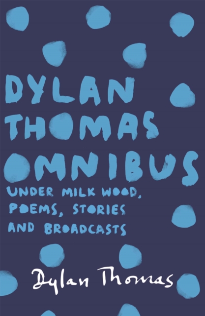 Dylan Thomas Omnibus : Under Milk Wood, Poems, Stories and Broadcasts, Paperback / softback Book