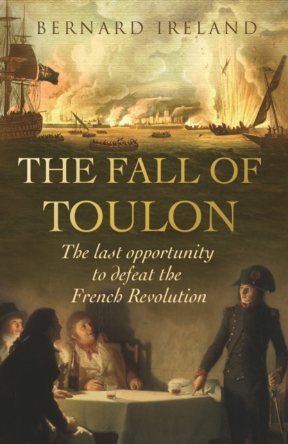 The Fall of Toulon : The Royal Navy and the Royalist Last Stand Against the French Revolution, EPUB eBook