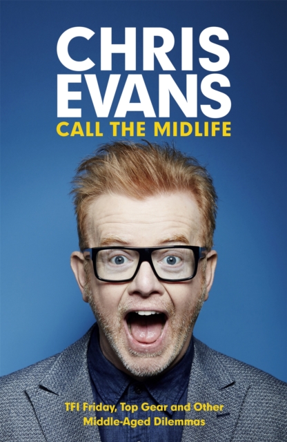 Call the Midlife: TFI Friday, Top Gear and Other Middle-Aged Dilemmas, Paperback / softback Book