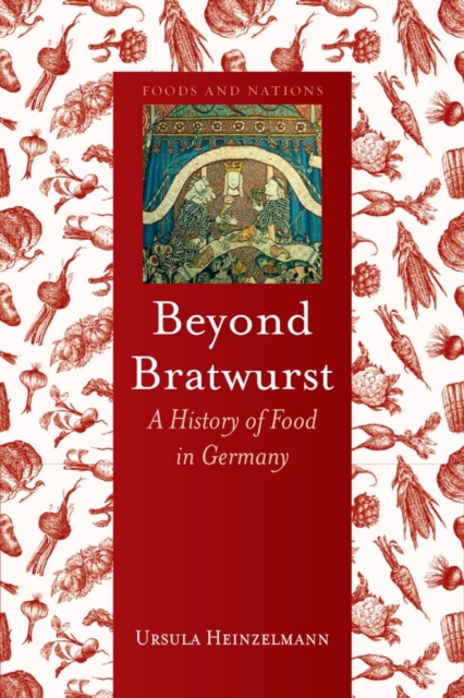 Beyond Bratwurst : A History of Food in Germany, Hardback Book
