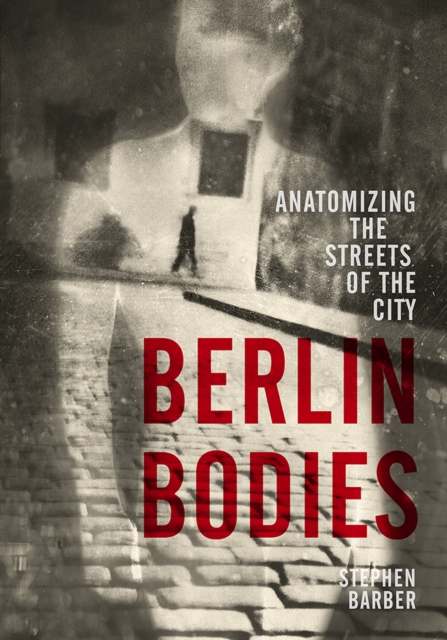 Berlin Bodies : Anatomizing the Streets of the City, EPUB eBook