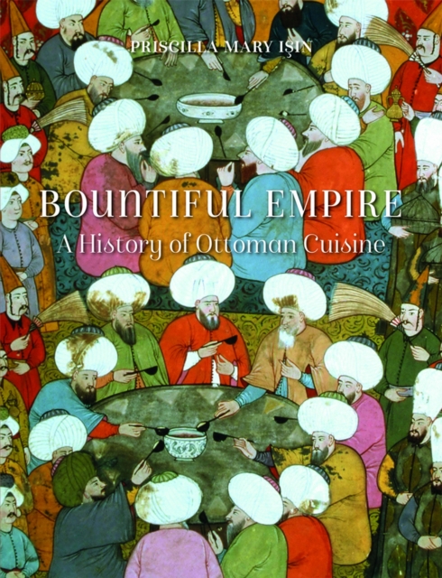 Bountiful Empire : A History of Ottoman Cuisine, EPUB eBook