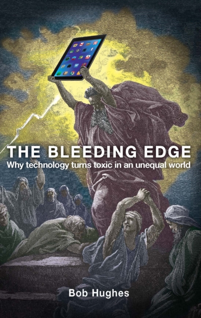 The Bleeding Edge : Why Technology Turns Toxic in an Unequal World, EPUB eBook