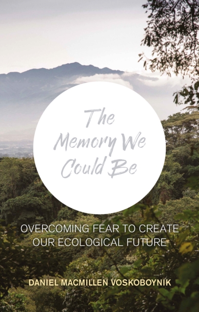 The The Memory We Could Be : Overcoming Fear to Create Our Ecological Future, Paperback / softback Book