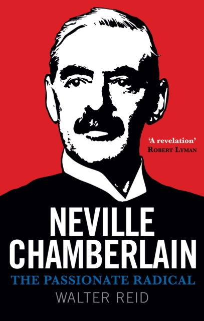 Neville Chamberlain : The Passionate Radical, Hardback Book