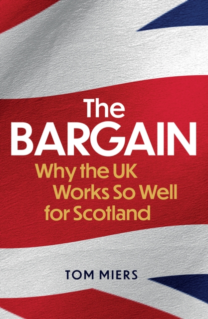 The Bargain : Why the UK Works So Well for Scotland, Paperback / softback Book
