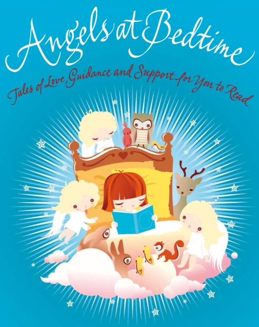 Angels at Bedtime : Tales of Love, Guidance and Support for You to Read with Your Child - to Comfort, Calm and Heal, Paperback / softback Book