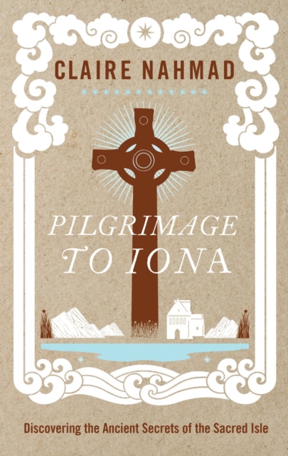 Pilgrimage to Iona : Discovering the Ancient Secrets of the Sacred Isle, Paperback / softback Book
