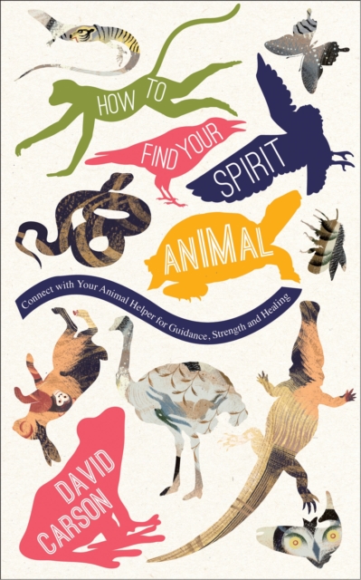 How to Find Your Spirit Animal : Connect with Your Animal Helper for Guidance, Strength and Healing, Paperback / softback Book