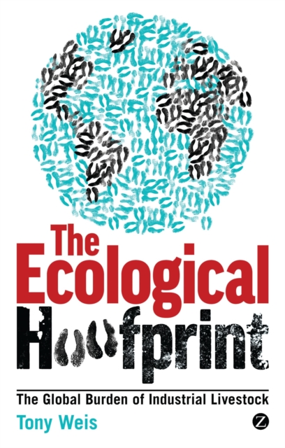 The Ecological Hoofprint : The Global Burden of Industrial Livestock, Paperback / softback Book