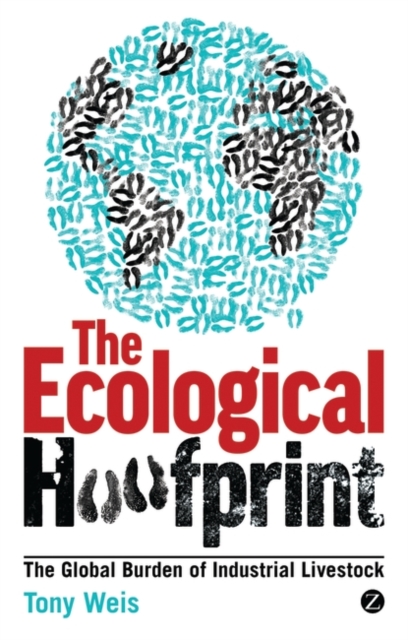 The Ecological Hoofprint : The Global Burden of Industrial Livestock, PDF eBook