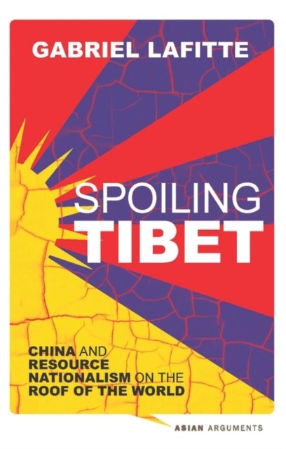 Spoiling Tibet : China and Resource Nationalism on the Roof of the World, Electronic book text Book