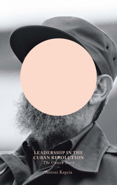 Leadership in the Cuban Revolution : The Unseen Story, PDF eBook